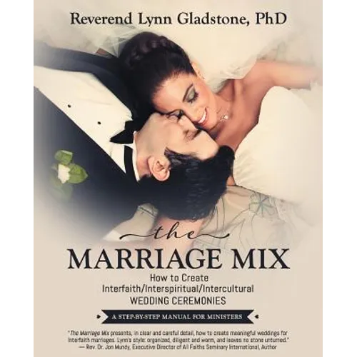 The Marriage Mix: How to Create Interfaith/Interspiritual/Intercultural Wedding Ceremonies: A STEP-BY-STEP MANUAL FOR MINISTERS - Paperback