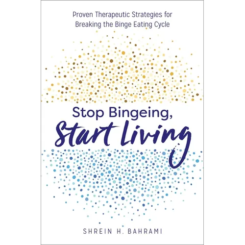 Stop Bingeing, Start Living: Proven Therapeutic Strategies for Breaking the Binge Eating Cycle - Paperback