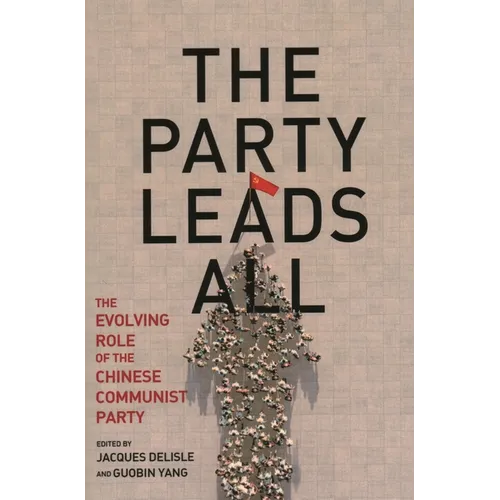 The Party Leads All: The Evolving Role of the Chinese Communist Party - Paperback
