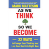 As We Think So We Become: 22 Ways to Change Your Thinking and Live Your Best Life Right Now - Paperback