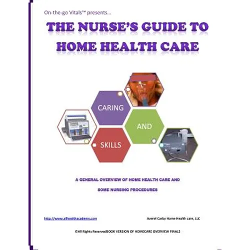 The Nurse's Guide To Home Health Care: A handbook for nurses who are ready for positive change. - Paperback
