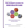 The Nurse's Guide To Home Health Care: A handbook for nurses who are ready for positive change. - Paperback