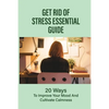 Get Rid Of Stress Essential Guide: 20 Ways To Improve Your Mood And Cultivate Calmness: How To Tame Stress - Paperback