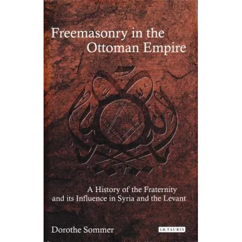 Freemasonry in the Ottoman Empire: A History of the Fraternity and Its Influence in Syria and the Levant - Paperback