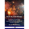 Our Island Story: A History of the Kings, Queens and Battles of England, Scotland and Britain for Boys and Girls - Paperback