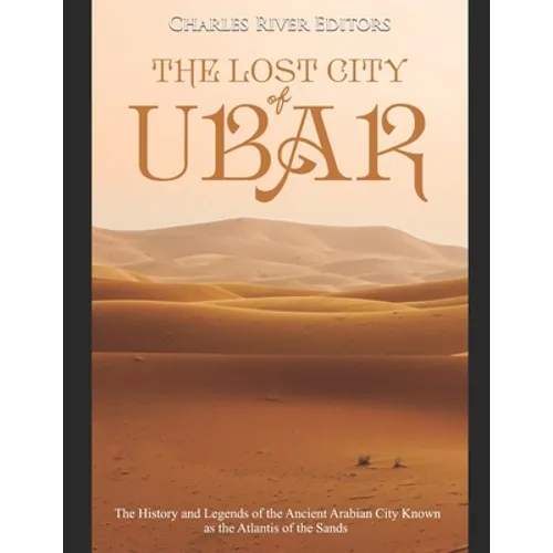 The Lost City of Ubar: The History and Legends of the Ancient Arabian City Known as the Atlantis of the Sands - Paperback