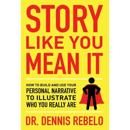 Story Like You Mean It: How to Build and Use Your Personal Narrative to Illustrate Who You Really Are - Hardcover