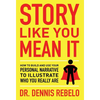Story Like You Mean It: How to Build and Use Your Personal Narrative to Illustrate Who You Really Are - Hardcover