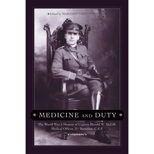 Medicine and Duty: The World War I Memoir of Captain Harold W. McGill, Medical Officer, 31st Battalion C.E.F. - Paperback