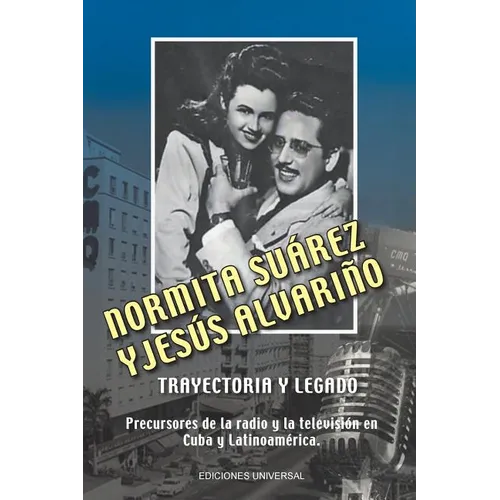 NORMITA SUÁREZ y JESÚS ALVARIÑO TRAYECTORIA Y LEGADO. Precursores de la radio y la televisión en Cuba y Latinoamérica - Paperback