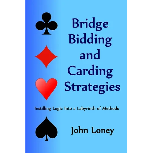 Bridge Bidding and Carding Strategies: Instilling logic into a labyrinth of methods - Paperback