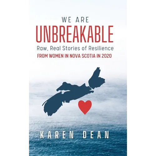 We Are Unbreakable: Raw, Real Stories of Resilience: From Women in Nova Scotia in 2020 - Hardcover