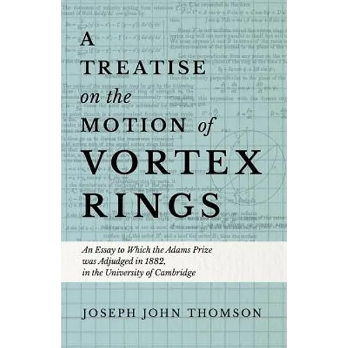 A Treatise on the Motion of Vortex Rings - An Essay to Which the Adams Prize was Adjudged in 1882, in the University of Cambridge - Paperback