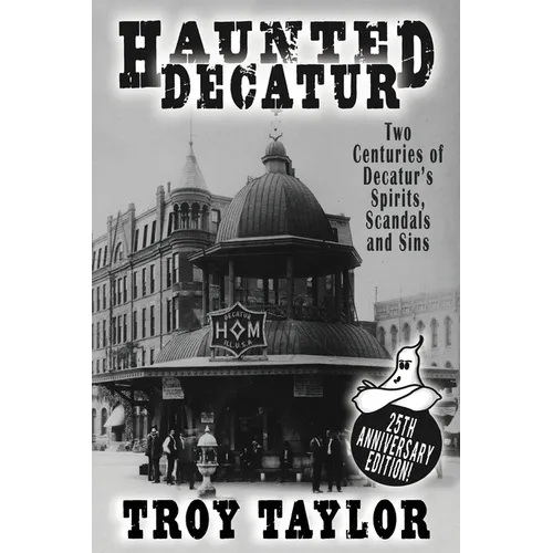 Haunted Decatur: 25th Anniversary Edition: Two Centuries of Decatur's Spirits, Scandals, and Sins - Paperback