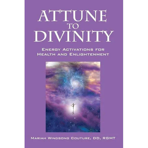 Attune to Divinity: Energy Activations for Health and Enlightenment - Hardcover