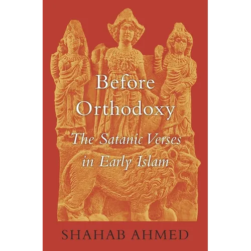 Before Orthodoxy: The Satanic Verses in Early Islam - Hardcover
