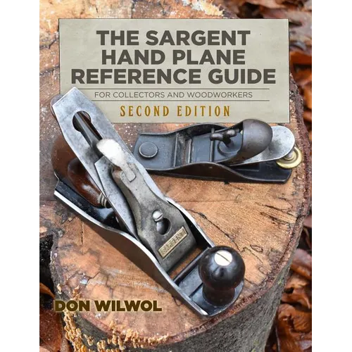 The Sargent Hand Plane Reference Guide For Collectors & Woodworkers: Second Edition - Paperback