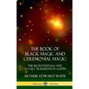 The Book of Black Magic and Ceremonial Magic: The Secret Rituals and Occult Traditions in Goëtia (Hardcover) - Hardcover