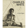 Charles White: A Little Higher - Hardcover