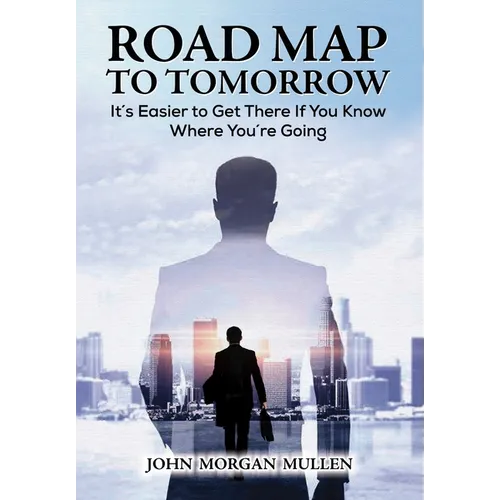 Road Map to Tomorrow: It's Easier to Get There If You Know Where You're Going - Hardcover