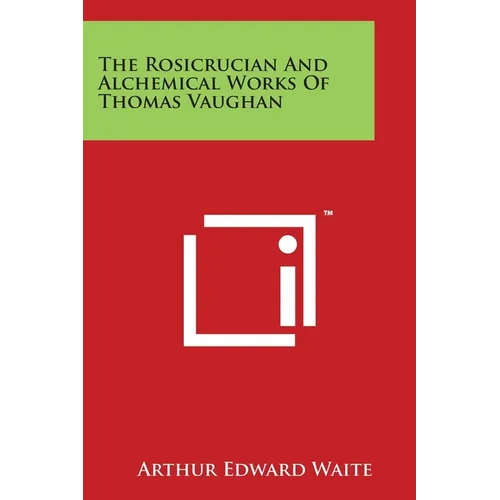 The Rosicrucian And Alchemical Works Of Thomas Vaughan - Paperback