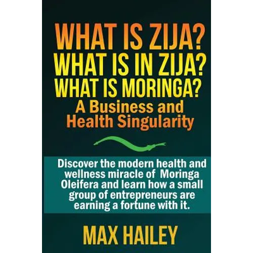 What is Zija? What is in Zija? What is Moringa?: A Business and Health Singularity - Paperback