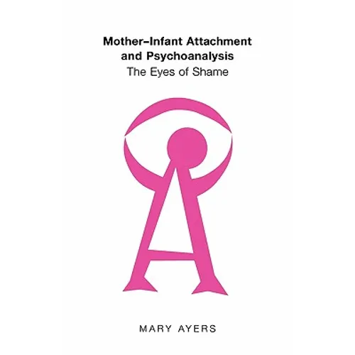 Mother-Infant Attachment and Psychoanalysis: The Eyes of Shame - Paperback
