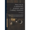 Practical Carpentry, Joinery, and Cabinet-making: Being a New and Complete System of Lines for the Use of Workmen, Founded on Accurate Geometrical and - Paperback