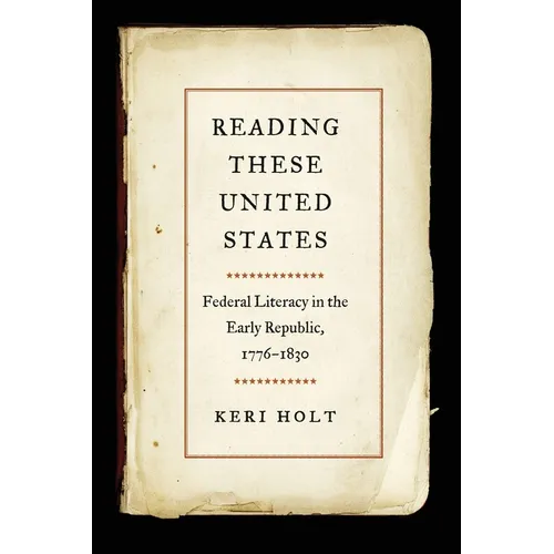 Reading These United States: Federal Literacy in the Early Republic, 1776-1830 - Paperback
