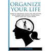 Organize Your Life: How To Organize Your Life, Declutter Your Home And Office, Clear Your Mind And Get Stuff Done! - Paperback