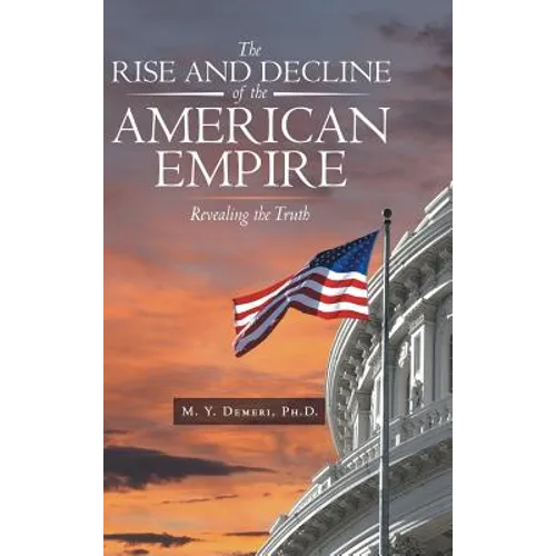 The Rise and Decline of the American Empire: Revealing the Truth - Hardcover