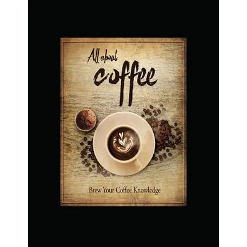 All About Coffee: Brew Your Coffee Knowledge - Paperback