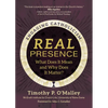 Real Presence: What Does It Mean and Why Does It Matter? - Paperback