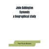 John Addington Symonds; a biographical study - Paperback