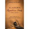 Alabama Republican Party - 1867-2010: Notes and Observations of a Deep South State - Paperback