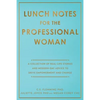 Lunch Notes for the Professional Woman: A Collection of Real-Life Stories and Modern-Day Advice to Drive Empowerment and Change - Paperback