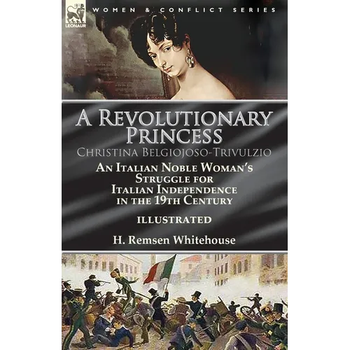 A Revolutionary Princess Christina Belgiojoso-Trivulzio: an Italian Noble Woman's Struggle for Italian Independence in the 19th Century - Paperback
