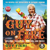 Guy on Fire: 130 Recipes for Adventures in Outdoor Cooking - Hardcover