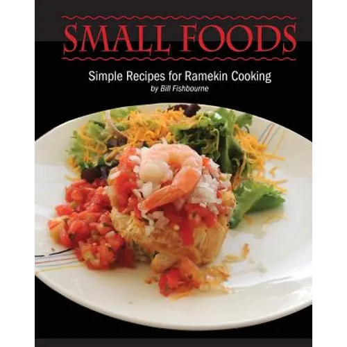 Small Foods: Simple Recipes for Ramekin Cooking - Paperback