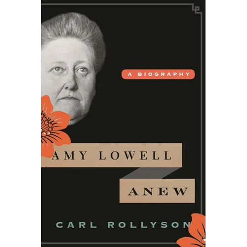 Amy Lowell Anew: A Biography - Hardcover