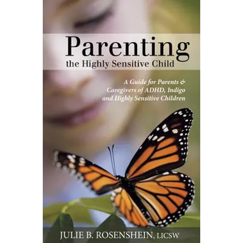 Parenting the Highly Sensitive Child: A Guide for Parents & Caregivers of ADHD, Indigo and Highly Sensitive Children - Paperback
