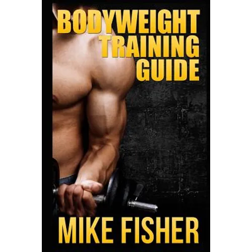 Bodyweight Training Guide: The Ultimate No Gym Workout Manual - Paperback