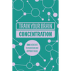 Train Your Brain: Concentration: 200 Puzzles to Unlock Your Mental Potential - Paperback