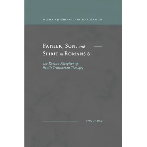 Father, Son, and Spirit in Romans 8: The Roman Reception of Paul's Trinitarian Theology - Paperback