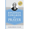 Jonathan Edwards on Prayer: 31 Biblical Insights to Deepen and Enrich Your Prayer Life (LARGE PRINT) - Hardcover