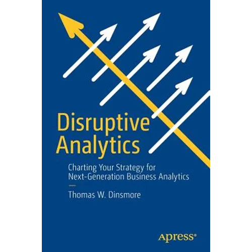 Disruptive Analytics: Charting Your Strategy for Next-Generation Business Analytics - Paperback