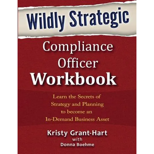 Wildly STRATEGIC Compliance Officer Workbook: Learn the secrets of strategy and planning to become an in-demand business asset - Paperback