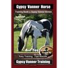 Gypsy Vanner Horse Training Book for Gypsy Vanner Horses By SaddleUP Horse Training, Are You Ready to Saddle Up? Easy Training * Fast Results, Gypsy V - Paperback