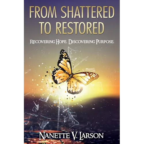 From Shattered to Restored: Recovering Hope. Discovering Purpose. - Paperback