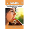 Vitamin D: Health Benefits and Healing Powers of Vitamin D (Health Benefits and Cure for Depression and Diabetes) - Paperback